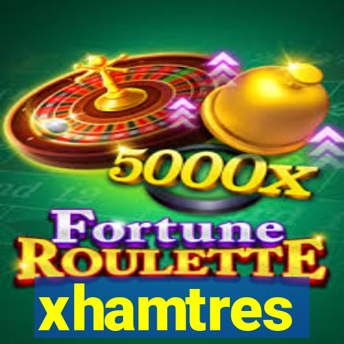 xhamtres