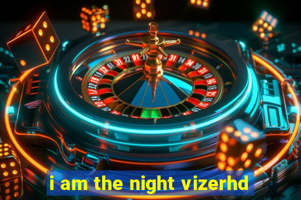 i am the night vizerhd