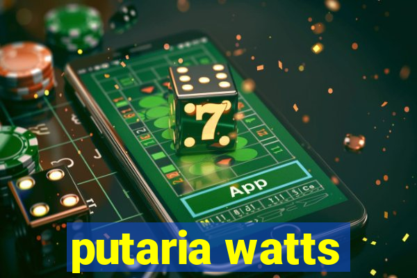 putaria watts