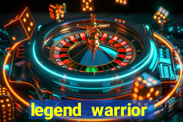 legend warrior dinheiro infinito 2024