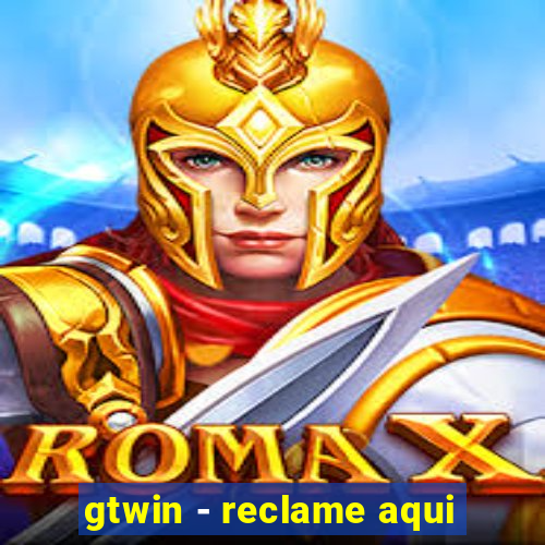 gtwin - reclame aqui