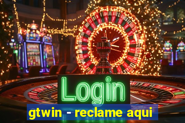 gtwin - reclame aqui