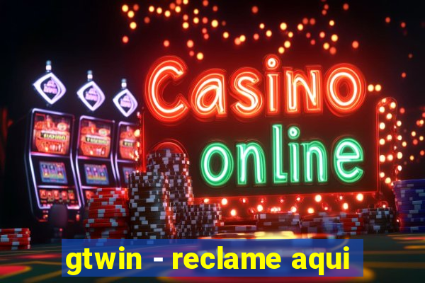 gtwin - reclame aqui