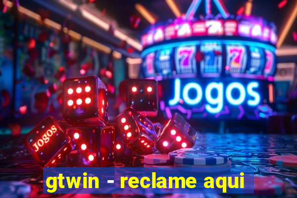 gtwin - reclame aqui