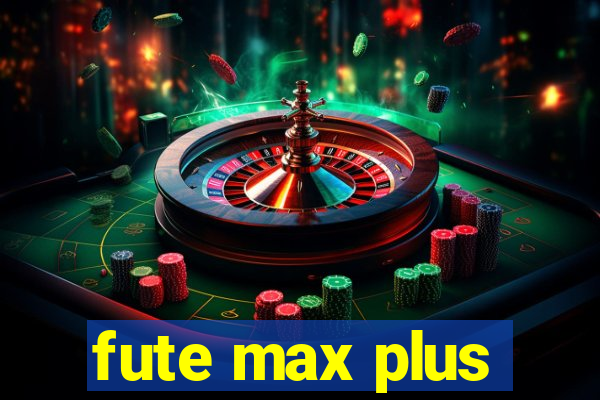 fute max plus