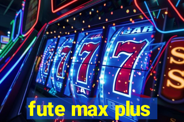 fute max plus