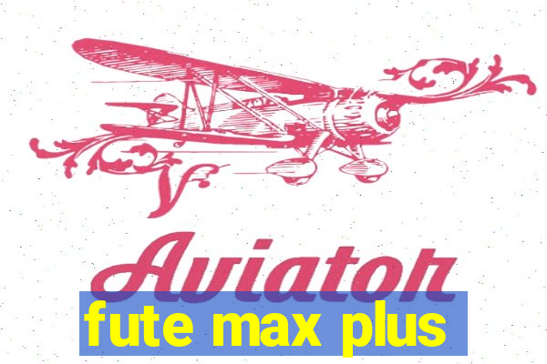 fute max plus