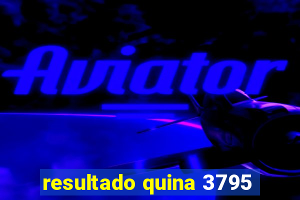 resultado quina 3795