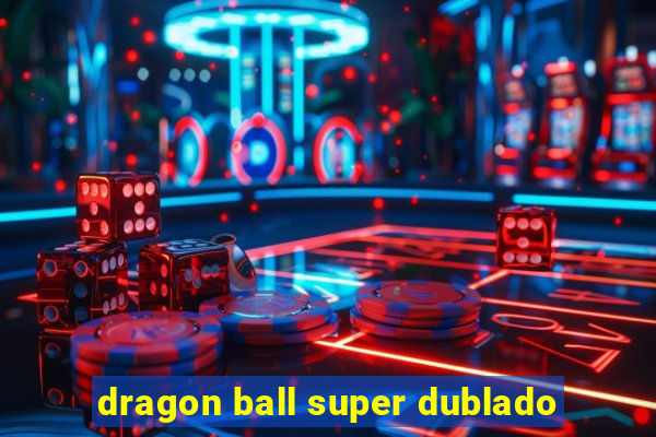 dragon ball super dublado