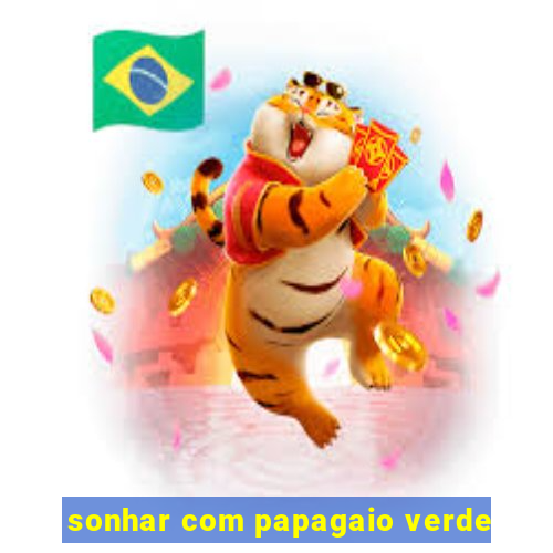 sonhar com papagaio verde