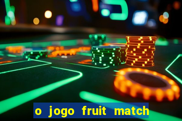 o jogo fruit match paga mesmo