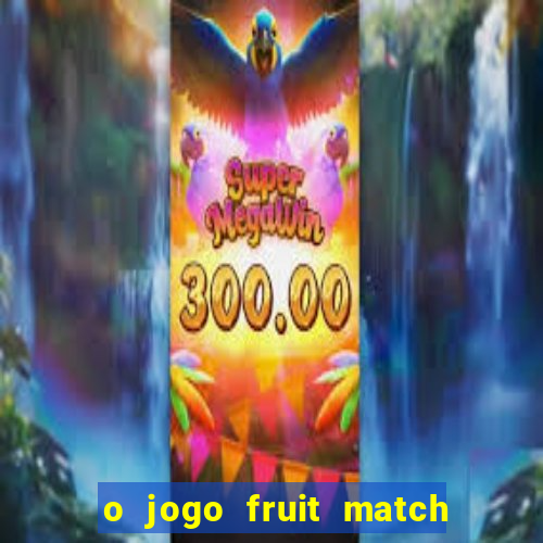 o jogo fruit match paga mesmo