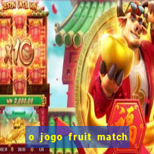 o jogo fruit match paga mesmo