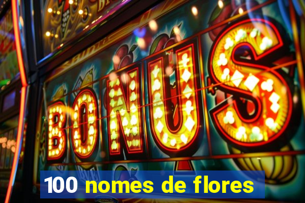 100 nomes de flores