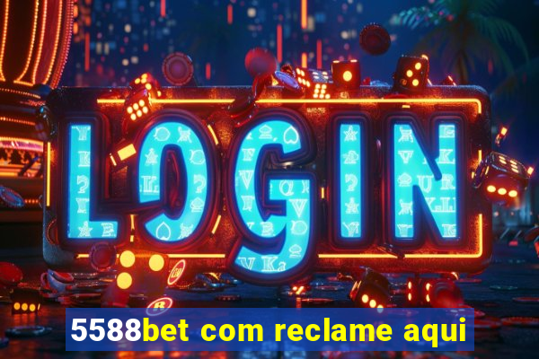 5588bet com reclame aqui