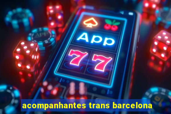 acompanhantes trans barcelona