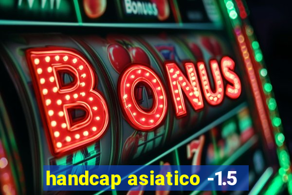 handcap asiatico -1.5