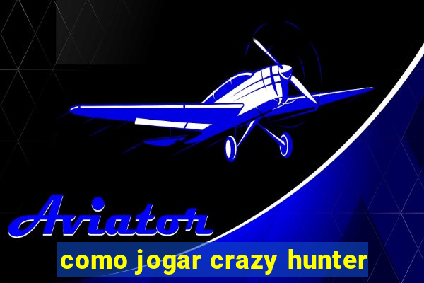 como jogar crazy hunter