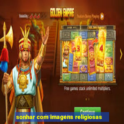 sonhar com imagens religiosas