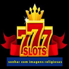 sonhar com imagens religiosas