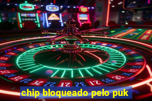 chip bloqueado pelo puk