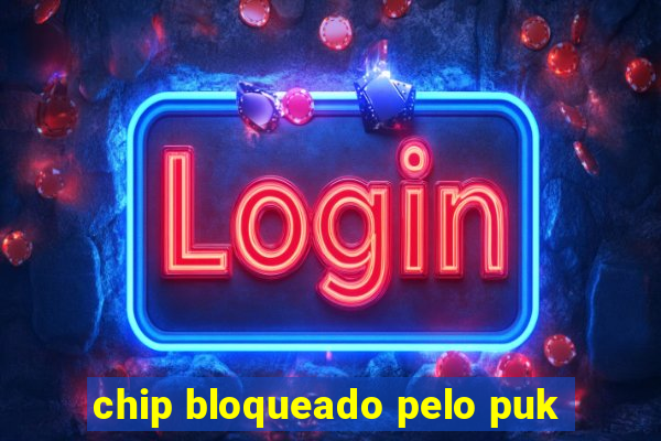 chip bloqueado pelo puk