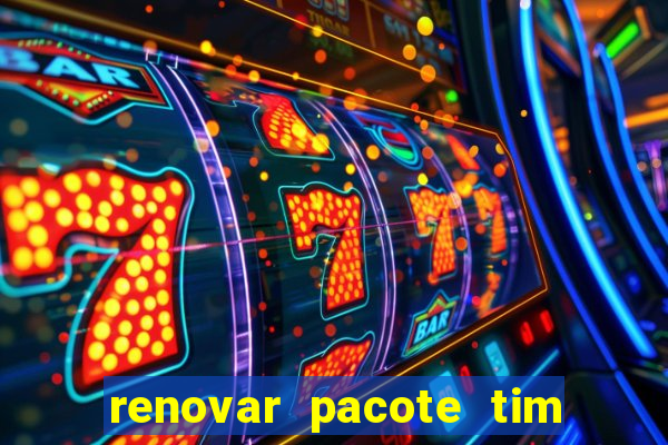 renovar pacote tim beta antes do prazo