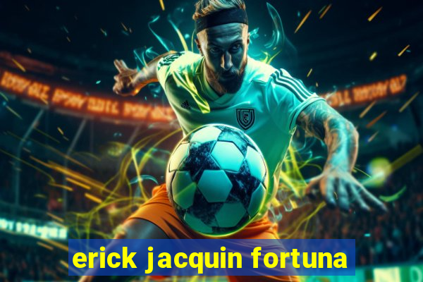 erick jacquin fortuna