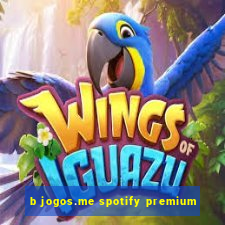 b jogos.me spotify premium