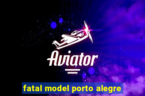 fatal model porto alegre