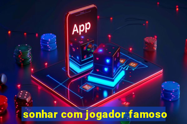 sonhar com jogador famoso