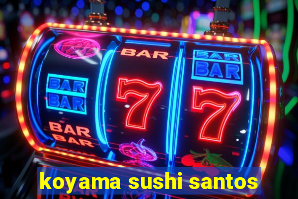 koyama sushi santos