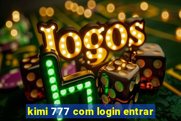 kimi 777 com login entrar