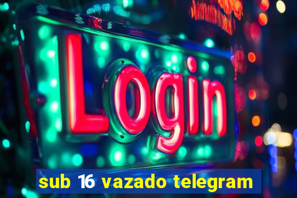 sub 16 vazado telegram