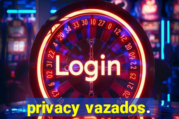 privacy vazados.