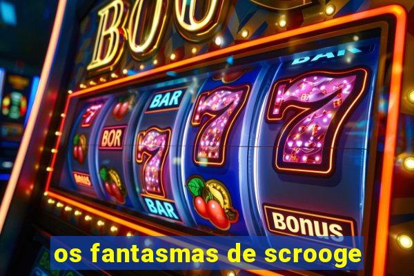 os fantasmas de scrooge