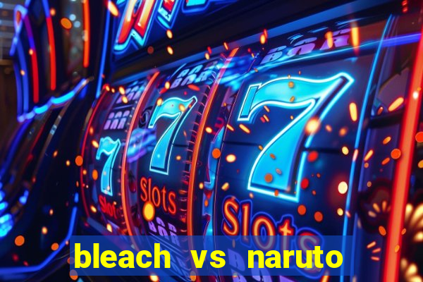 bleach vs naruto 2.6 jogos de luta