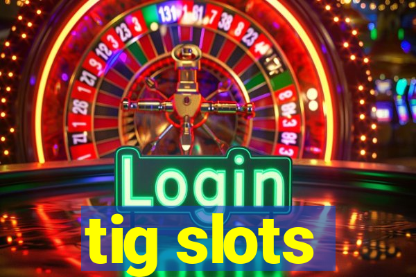 tig slots