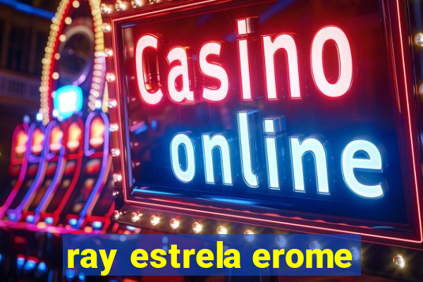 ray estrela erome