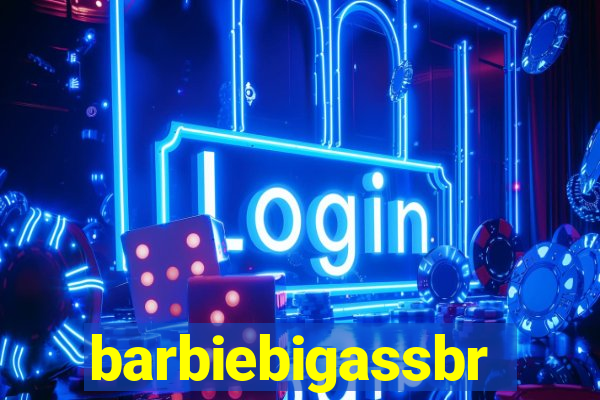 barbiebigassbr