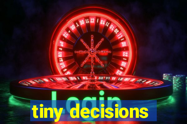 tiny decisions