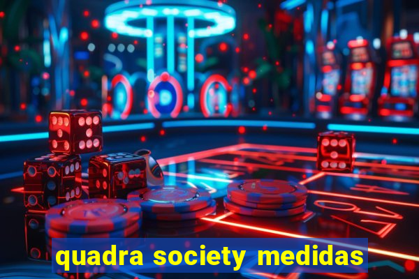 quadra society medidas