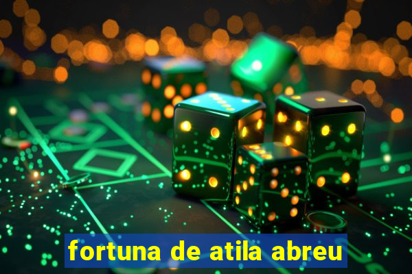 fortuna de atila abreu