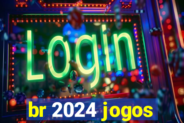 br 2024 jogos