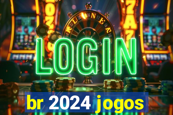 br 2024 jogos