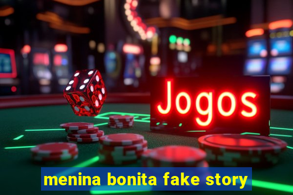 menina bonita fake story