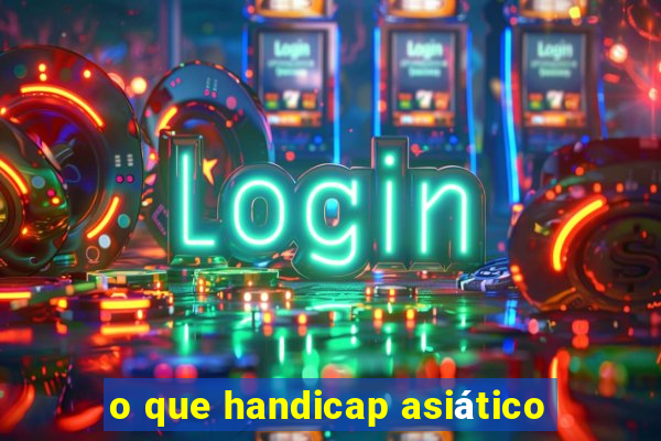 o que handicap asiático