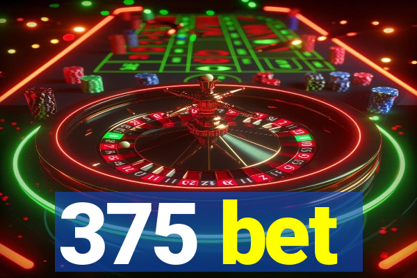 375 bet