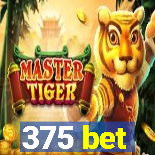 375 bet