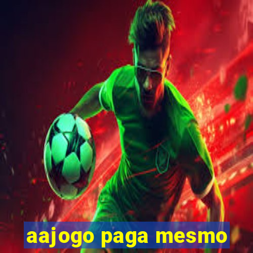 aajogo paga mesmo